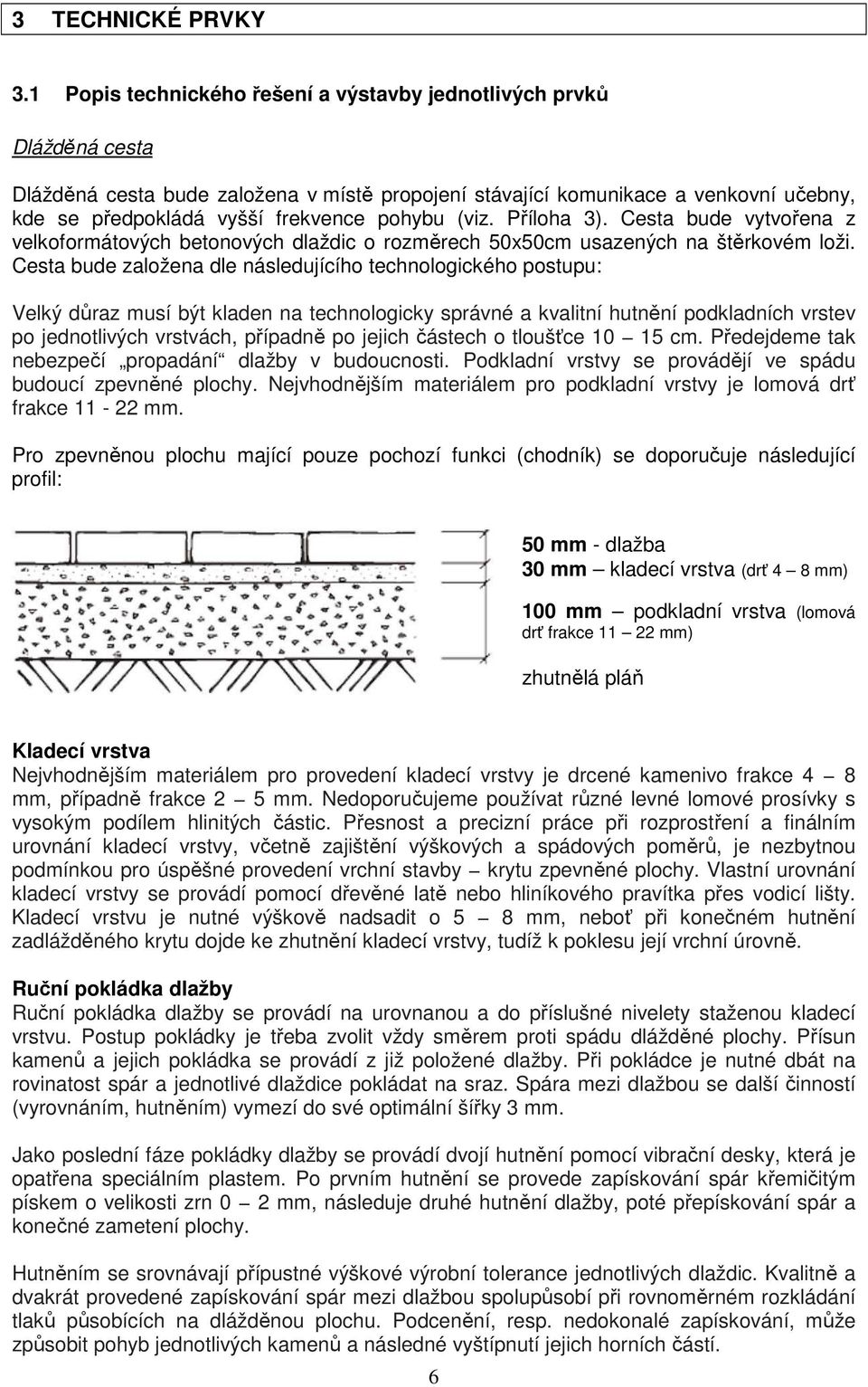 pohybu (viz. Příloha 3). Cesta bude vytvořena z velkoformátových betonových dlaždic o rozměrech 50x50cm usazených na štěrkovém loži.