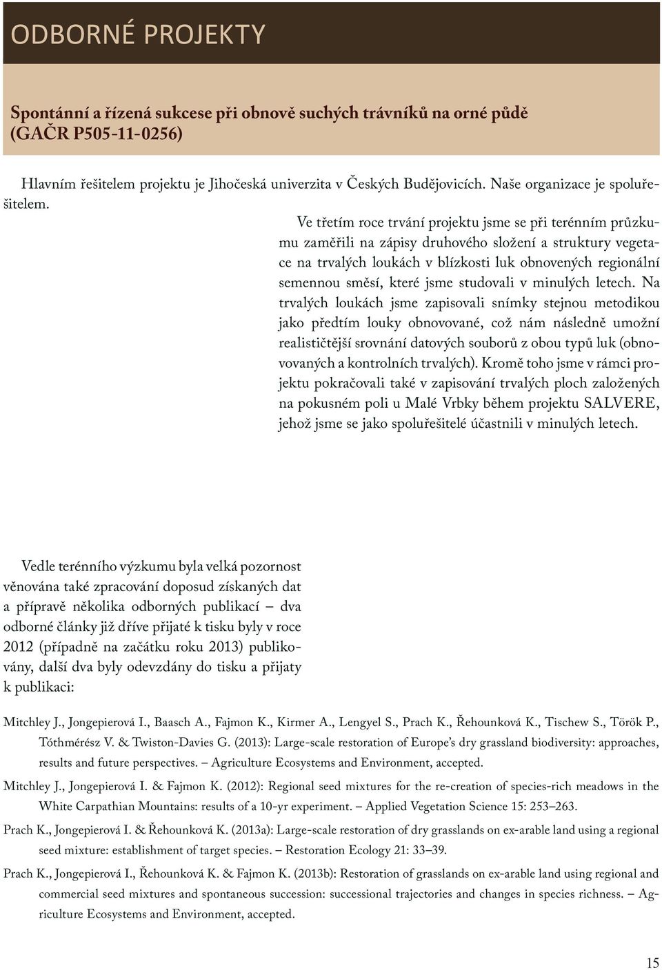 Ve třetím roce trvání projektu jsme se při terénním průzkumu zaměřili na zápisy druhového složení a struktury vegetace na trvalých loukách v blízkosti luk obnovených regionální semennou směsí, které