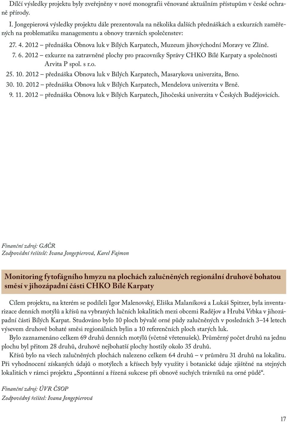 2012 přednáška Obnova luk v Bílých Karpatech, Muzeum jihovýchodní Moravy ve Zlíně. 7. 6. 2012 exkurze na zatravněné plochy pro pracovníky Správy CHKO Bílé Karpaty a společnosti Arvita P spol. s r.o. 25.