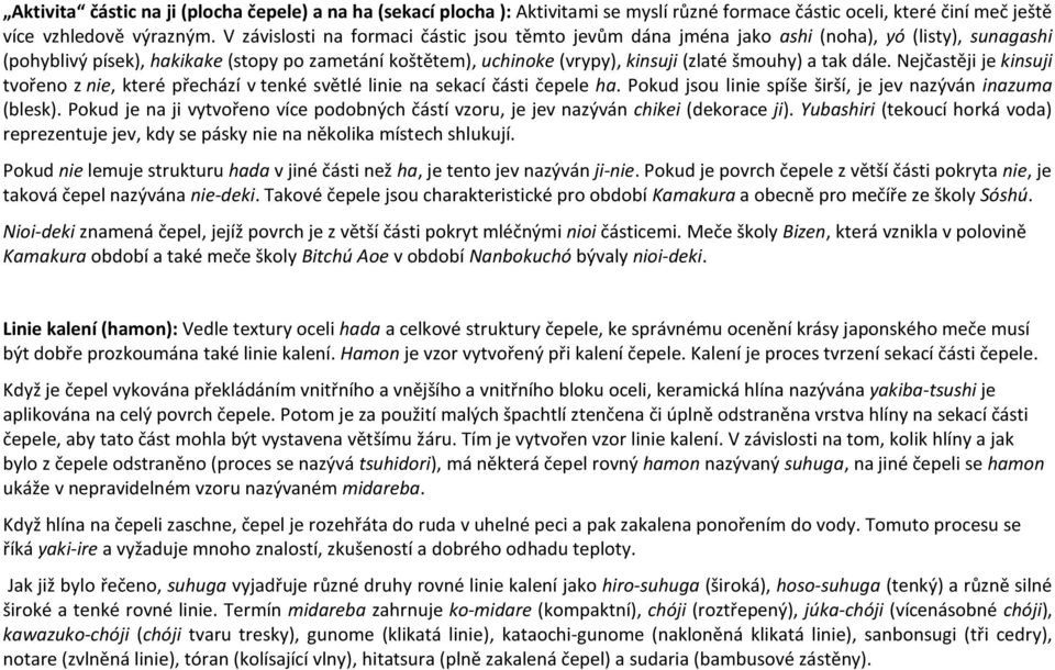 tak dále. Nejčastěji je kinsuji tvořeno z nie, které přechází v tenké světlé linie na sekací části čepele ha. Pokud jsou linie spíše širší, je jev nazýván inazuma (blesk).