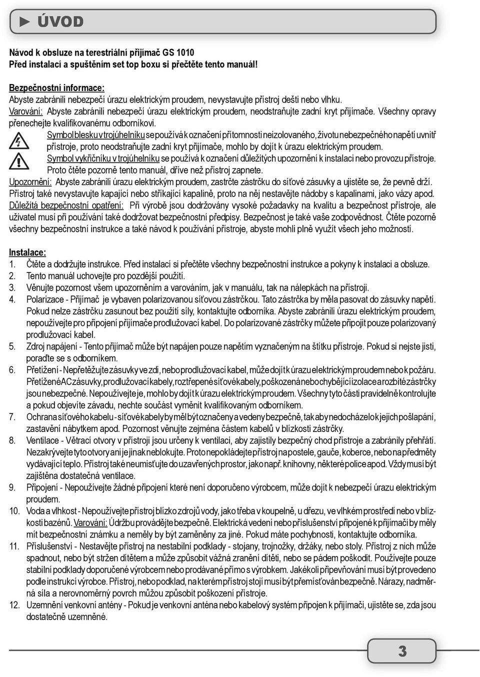 Varování: Abyste zabránili nebezpečí úrazu elektrickým proudem, neodstraňujte zadní kryt přijímače. Všechny opravy přenechejte kvalifikovanému odborníkovi.