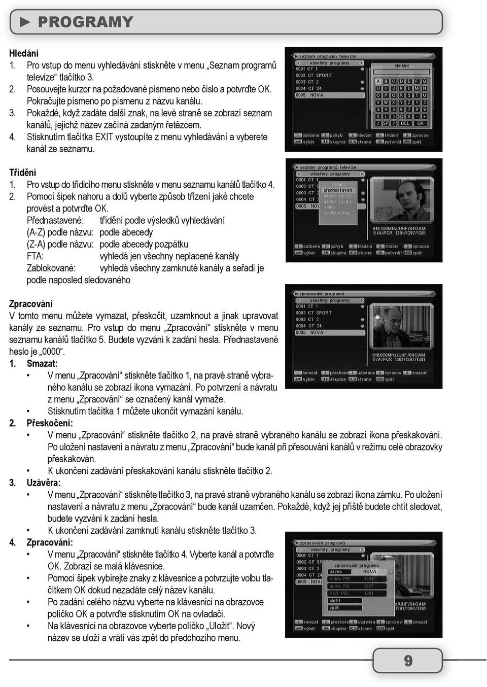 Stisknutím tlačítka EXIT vystoupíte z menu vyhledávání a vyberete kanál ze seznamu. Třídění 1. Pro vstup do třídicího menu stiskněte v menu seznamu kanálů tlačítko 4. 2.