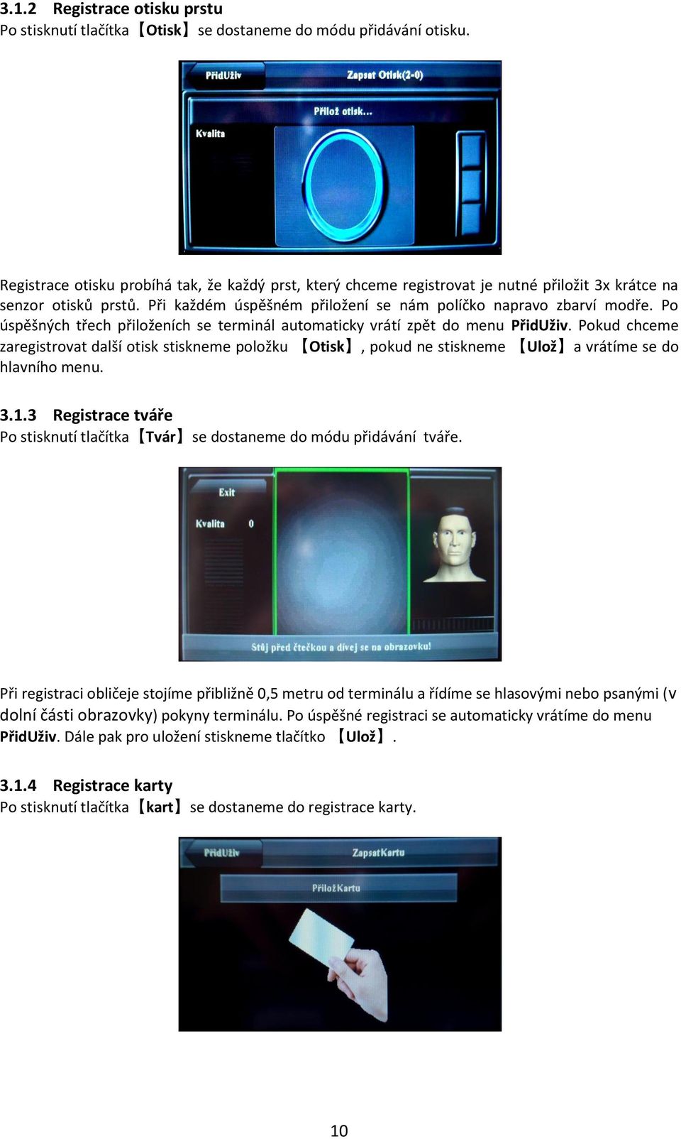 Po úspěšných třech přiloženích se terminál automaticky vrátí zpět do menu PřidUživ.