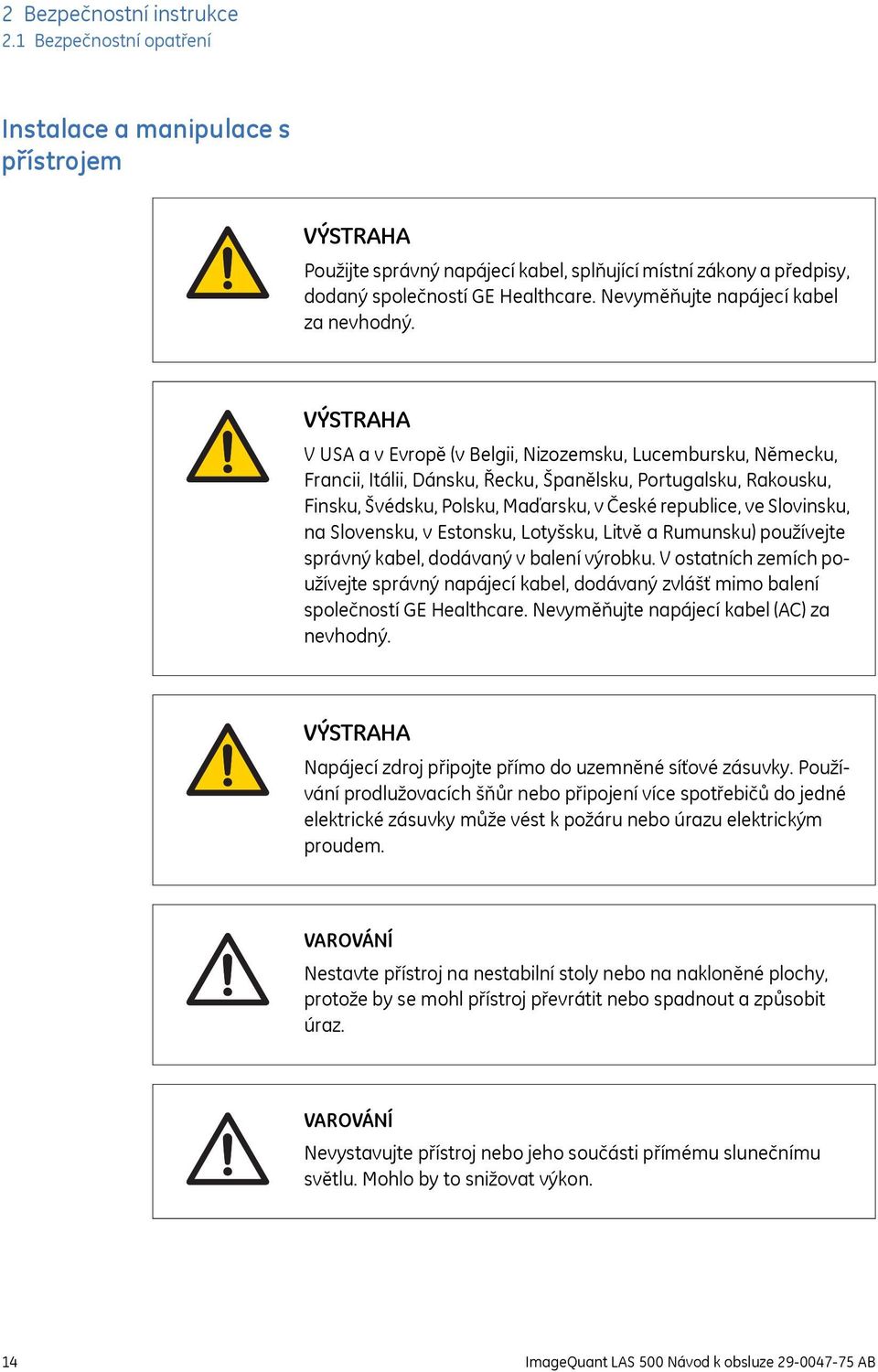 VÝSTRAHA V USA a v Evropě (v Belgii, Nizozemsku, Lucembursku, Německu, Francii, Itálii, Dánsku, Řecku, Španělsku, Portugalsku, Rakousku, Finsku, Švédsku, Polsku, Maďarsku, v České republice, ve