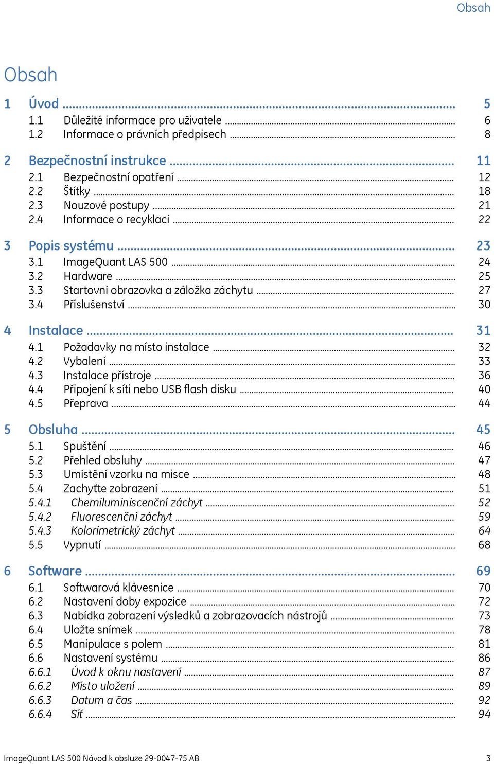 .. 4.4 Připojení k síti nebo USB flash disku... 4.5 Přeprava... 5 Obsluha... 5.1 Spuštění... 5.2 Přehled obsluhy... 5.3 Umístění vzorku na misce... 5.4 Zachyťte zobrazení... 5.4.1 Chemiluminiscenční záchyt.