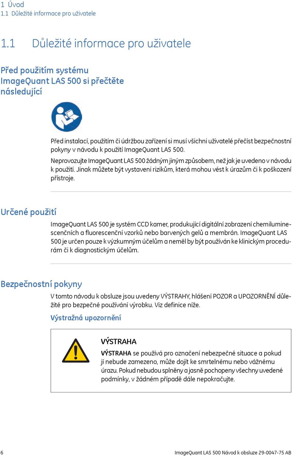 v návodu k použití ImageQuant LAS 500. Neprovozujte ImageQuant LAS 500 žádným jiným způsobem, než jak je uvedeno v návodu k použití.