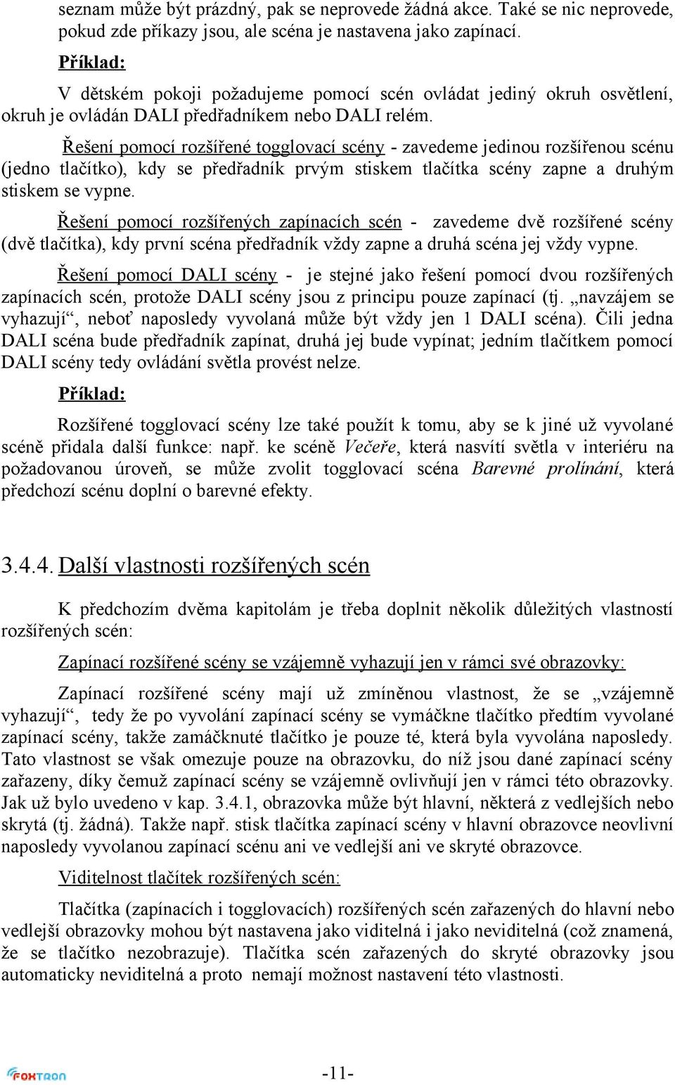 Řešení pomocí rozšířené togglovací scény - zavedeme jedinou rozšířenou scénu (jedno tlačítko), kdy se předřadník prvým stiskem tlačítka scény zapne a druhým stiskem se vypne.