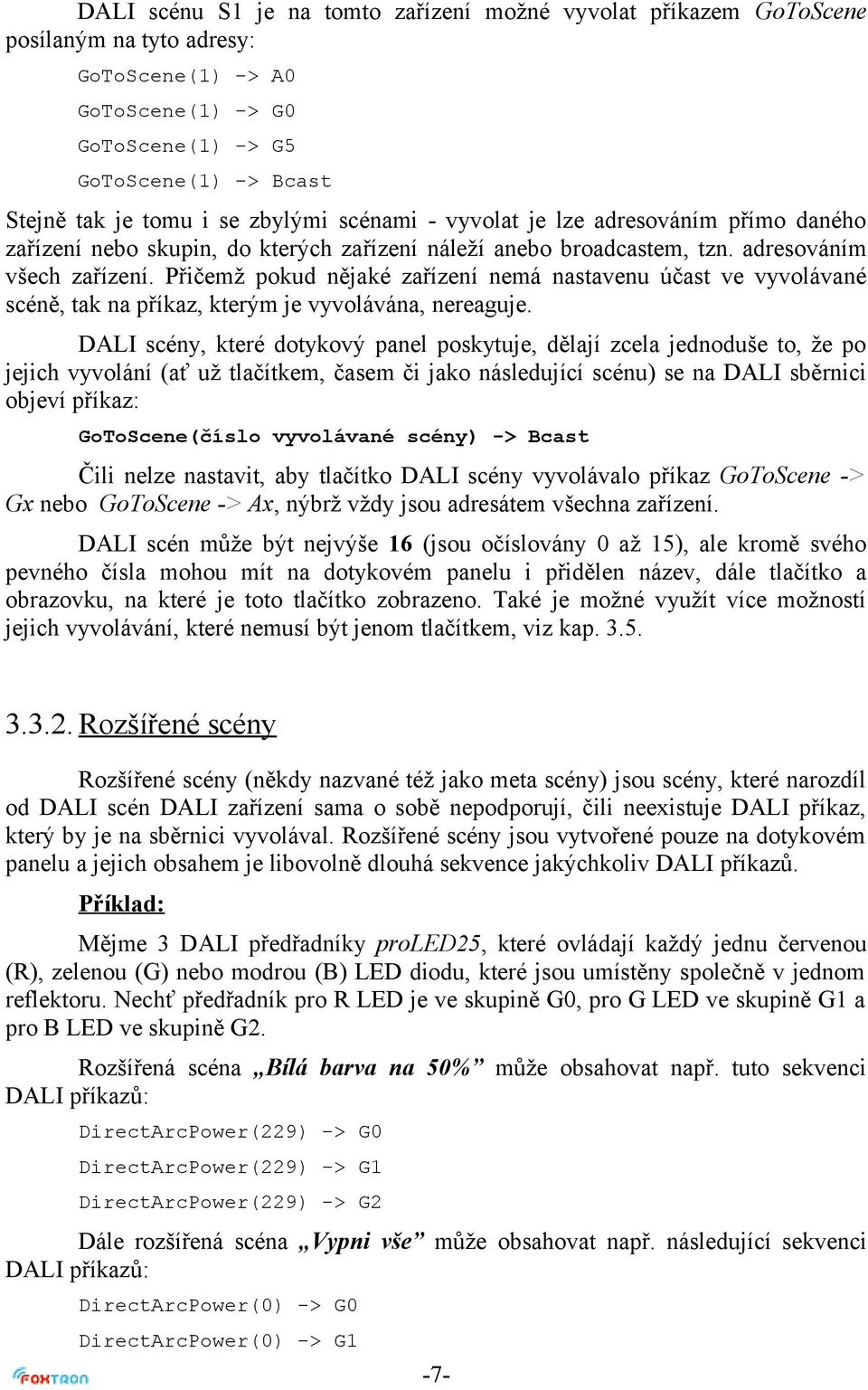 Přičemž pokud nějaké zařízení nemá nastavenu účast ve vyvolávané scéně, tak na příkaz, kterým je vyvolávána, nereaguje.