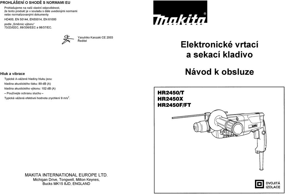 Yasuhiko Kanzaki CE 2003 editel Elektronické vrtací a sekací kladivo Hluk a vibrace Typické A-vážené hladiny hluku jsou: hladina akustického tlaku: 89 db (A)