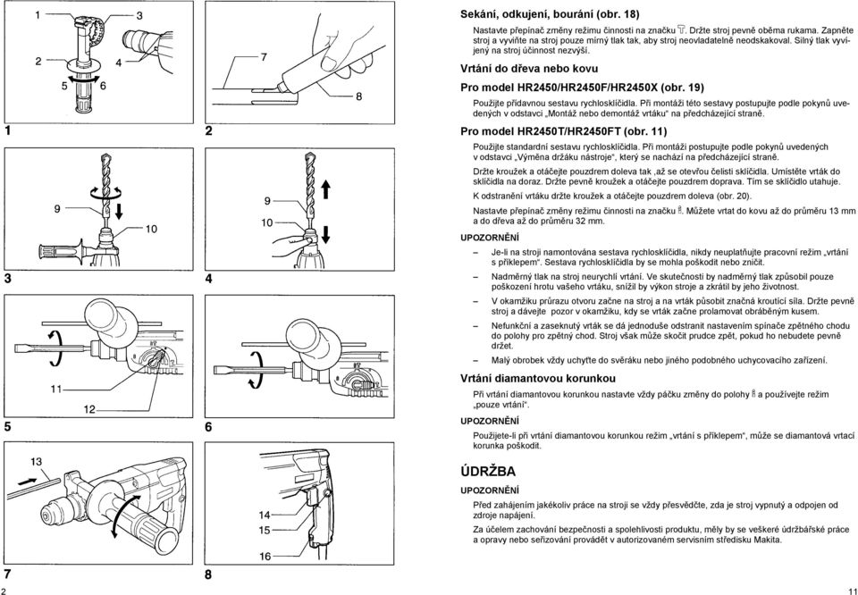 Vrtání do d eva nebo kovu Pro model HR2450/HR2450F/HR2450X (obr. 19) Použijte p ídavnou sestavu rychlosklí idla.