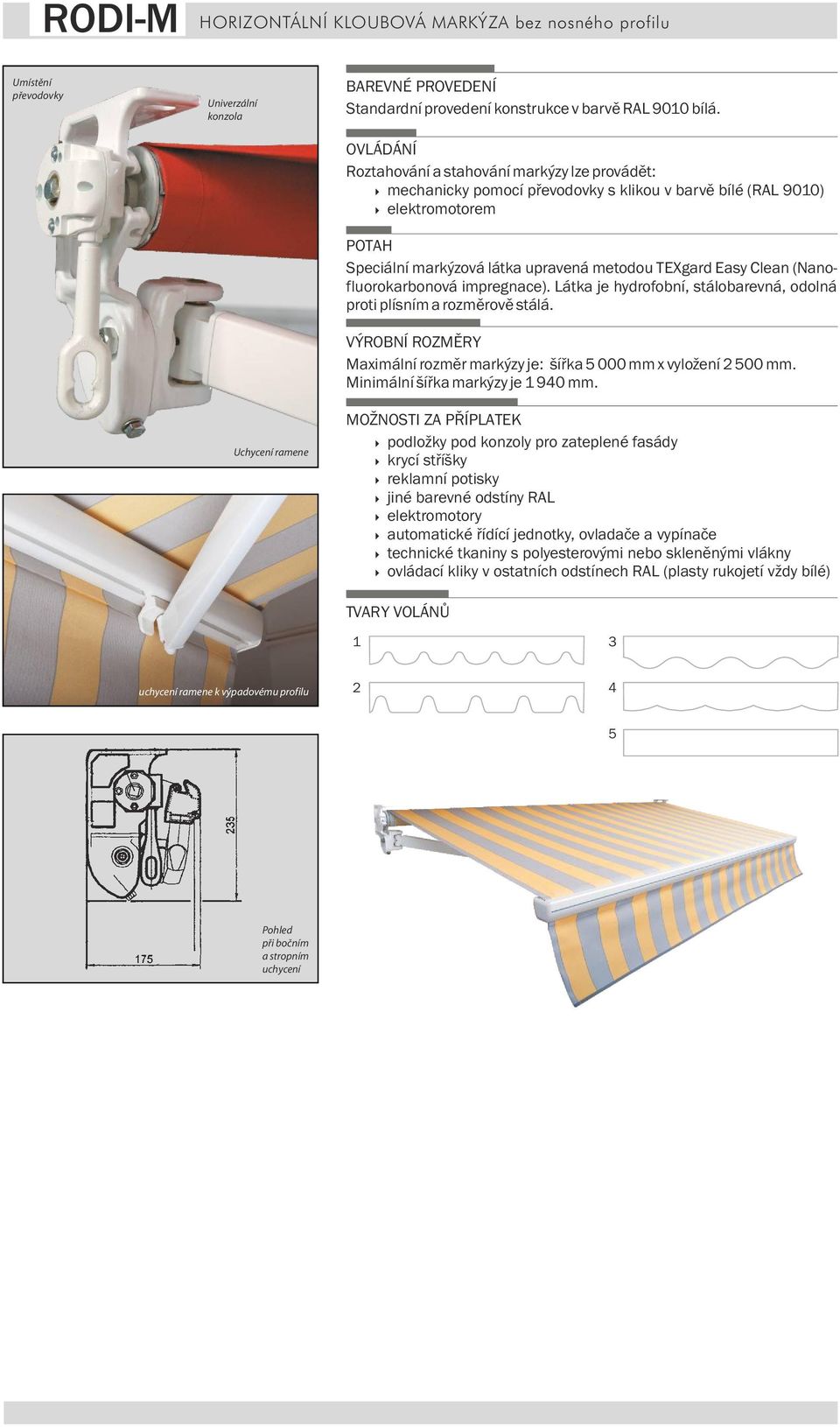 (Nanofluorokarbonová impregnace). Látka je hydrofobní, stálobarevná, odolná proti plísním a rozměrově stálá. VÝROBNÍROZMĚRY Maximálnírozměr markýzy je: šířka 5 000 mm x vyložení2 500 mm.