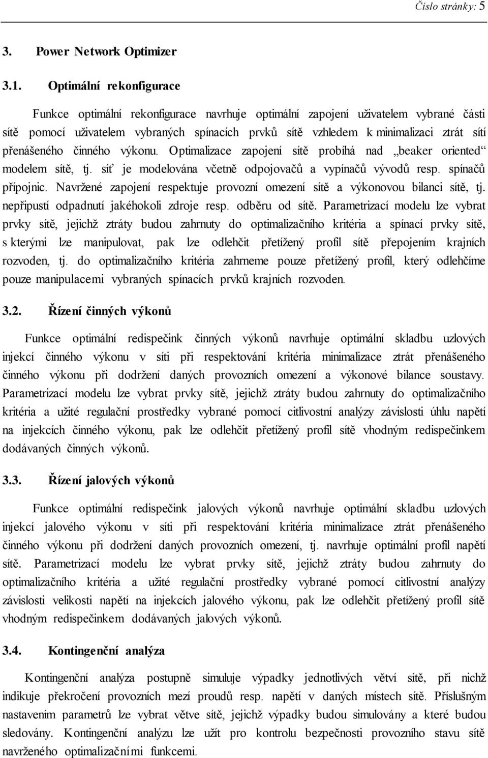 přenášeného činného výkonu. Optimalizace zapojení sítě probíhá nad beaker oriented modelem sítě, tj. síť je modelována včetně odpojovačů a vypínačů vývodů resp. spínačů přípojnic.