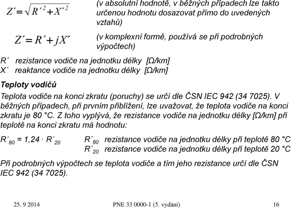 V běžných případech, při prvním přiblížení, lze uvažovat, že teplota vodiče na konci zkratu je 80 C.