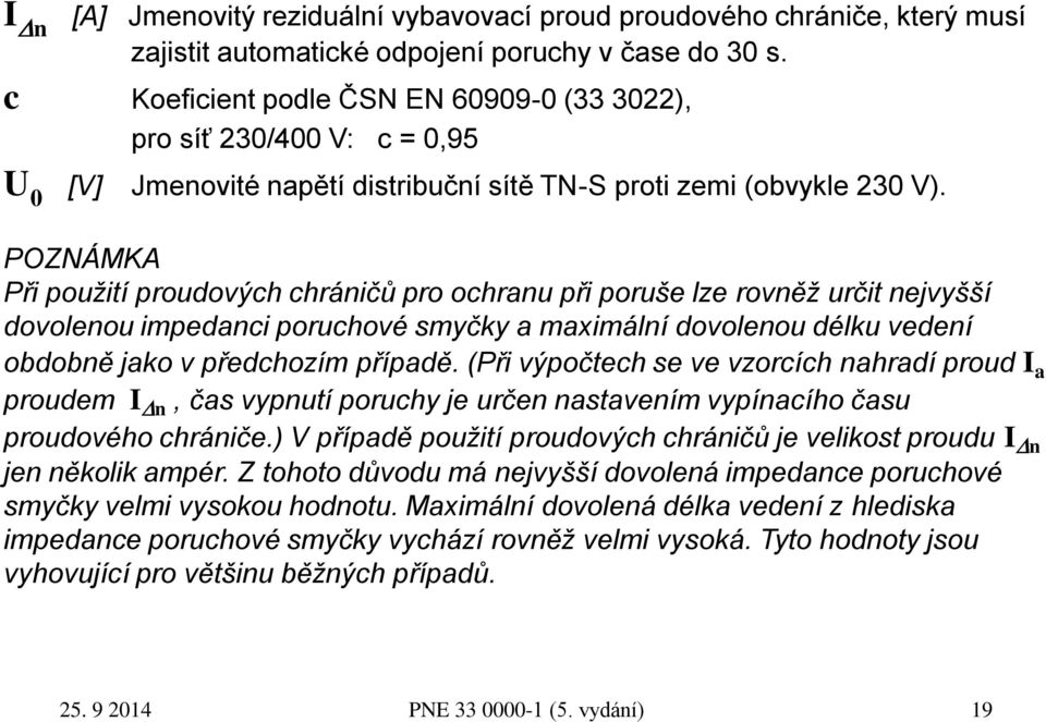 POZNÁMKA Při použití proudových chráničů pro ochranu při poruše lze rovněž určit nejvyšší dovolenou impedanci poruchové smyčky a maximální dovolenou délku vedení obdobně jako v předchozím případě.