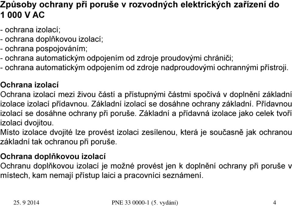 Ochrana izolací Ochrana izolací mezi živou částí a přístupnými částmi spočívá v doplnění základní izolace izolací přídavnou. Základní izolací se dosáhne ochrany základní.