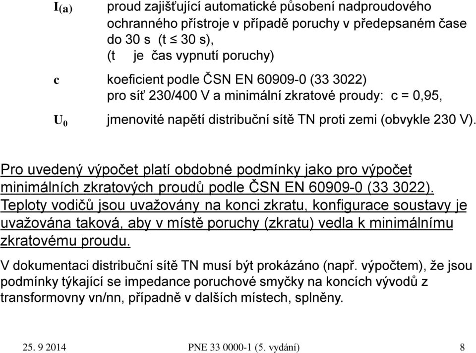 Pro uvedený výpočet platí obdobné podmínky jako pro výpočet minimálních zkratových proudů podle ČSN EN 60909-0 (33 3022).