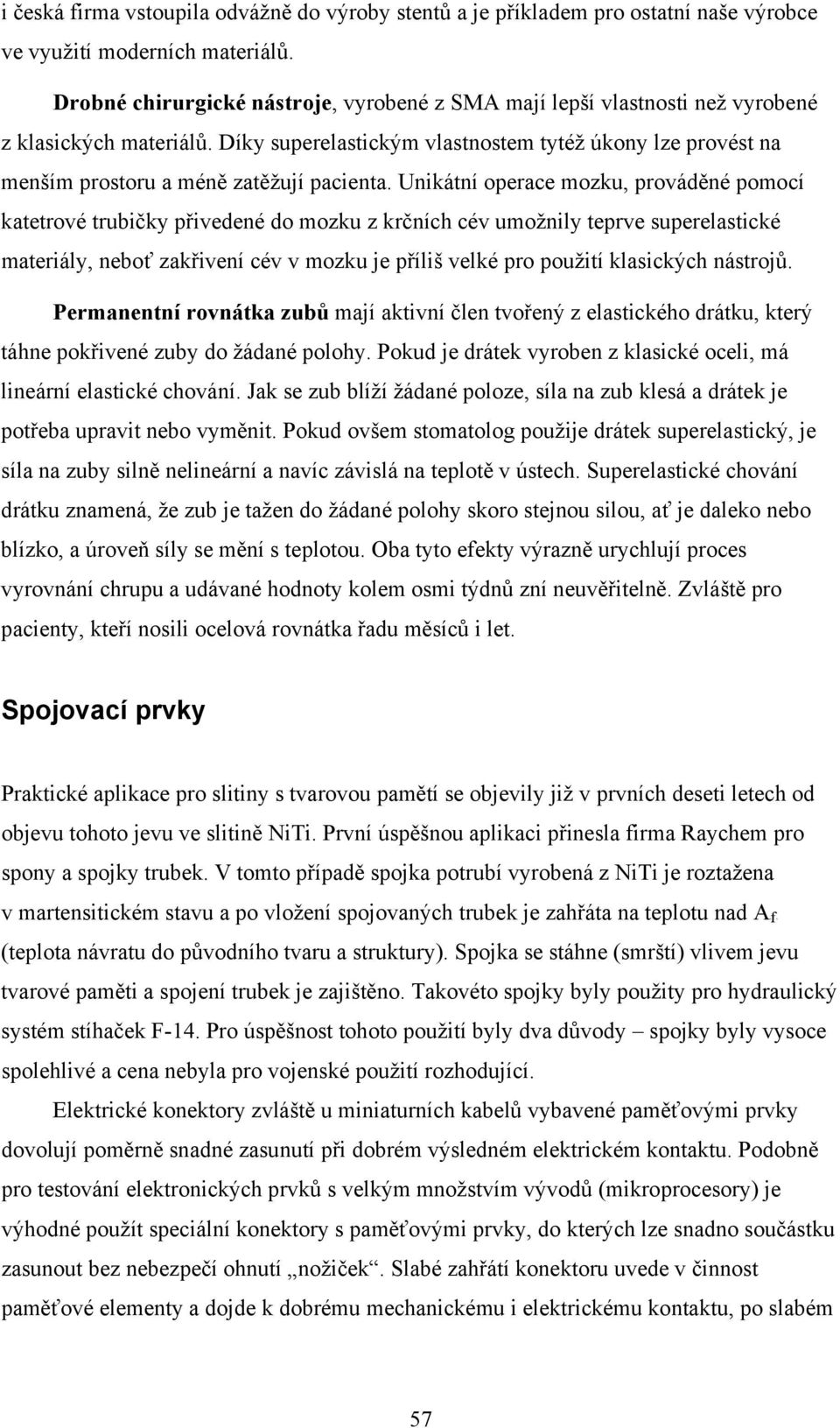 Díky superelastickým vlastnostem tytéž úkony lze provést na menším prostoru a méně zatěžují pacienta.