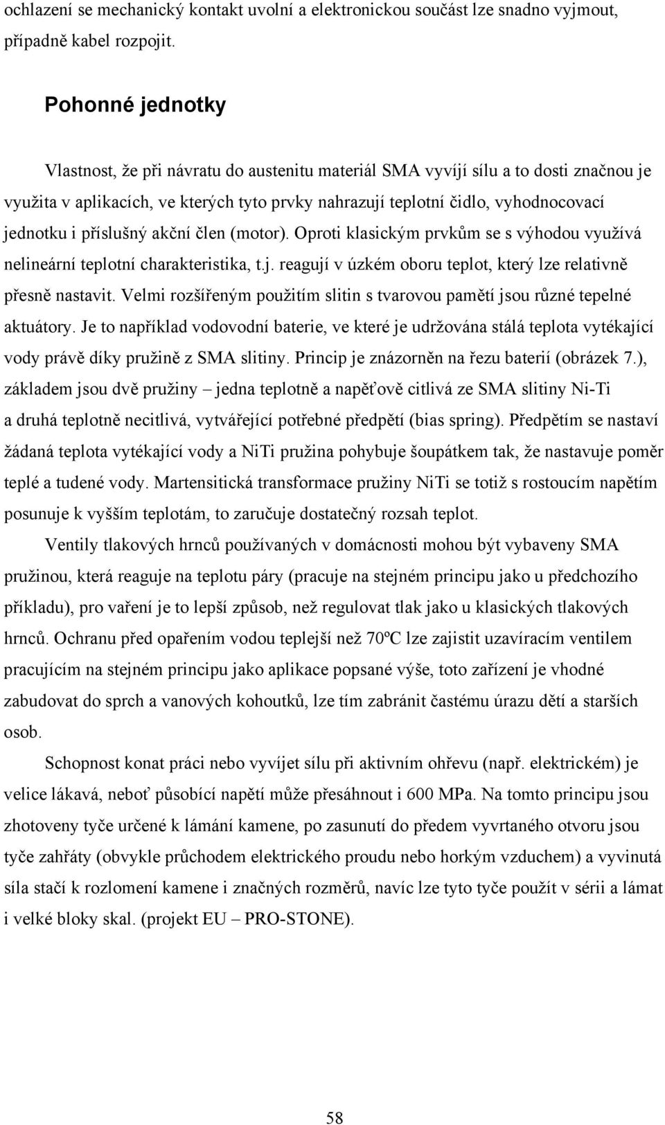 příslušný akční člen (motor). Oproti klasickým prvkům se s výhodou využívá nelineární teplotní charakteristika, t.j. reagují v úzkém oboru teplot, který lze relativně přesně nastavit.