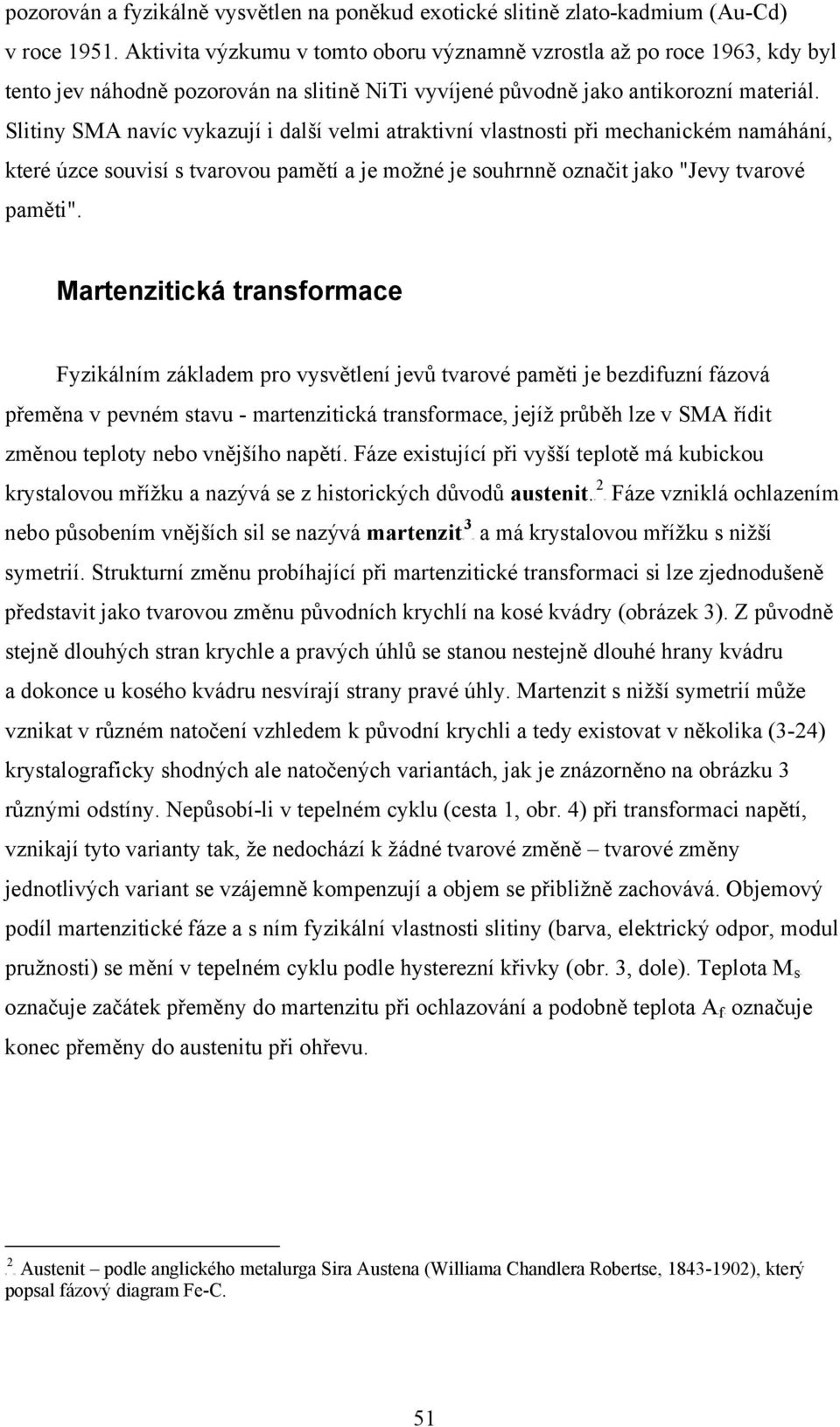 Slitiny SMA navíc vykazují i další velmi atraktivní vlastnosti při mechanickém namáhání, které úzce souvisí s tvarovou pamětí a je možné je souhrnně označit jako "Jevy tvarové paměti".