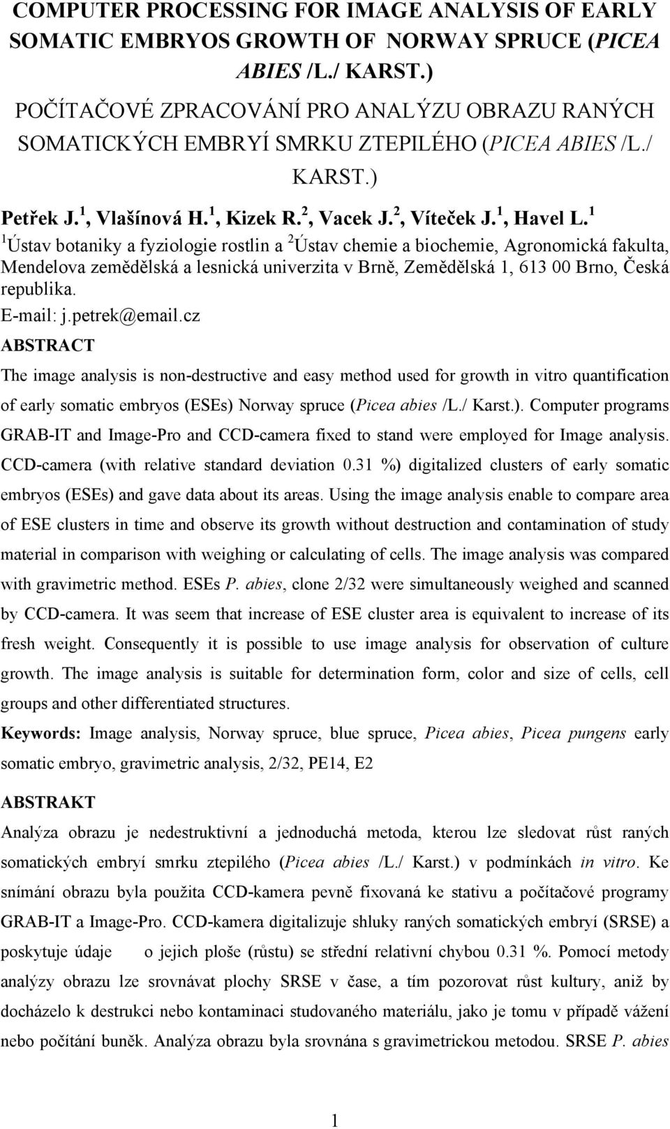 1 1 Ústav botaniky a fyziologie rostlin a 2 Ústav chemie a biochemie, Agronomická fakulta, Mendelova zemědělská a lesnická univerzita v Brně, Zemědělská 1, 613 00 Brno, Česká republika. E-mail: j.