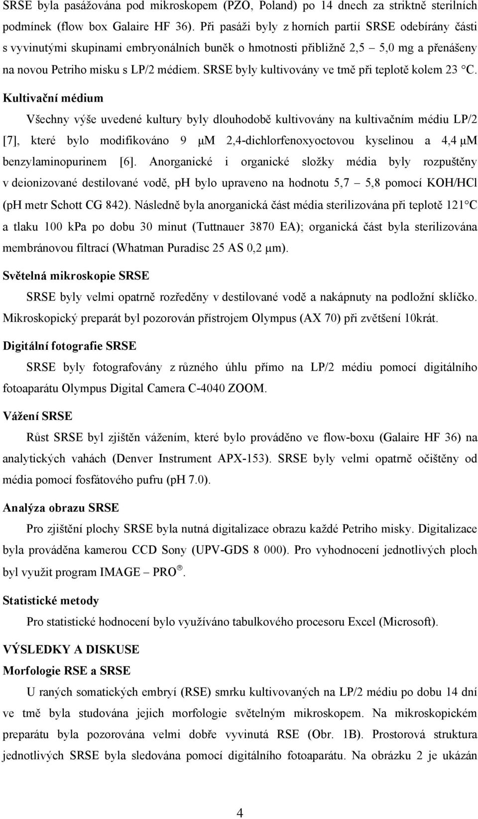 SRSE byly kultivovány ve tmě při teplotě kolem 23 C.