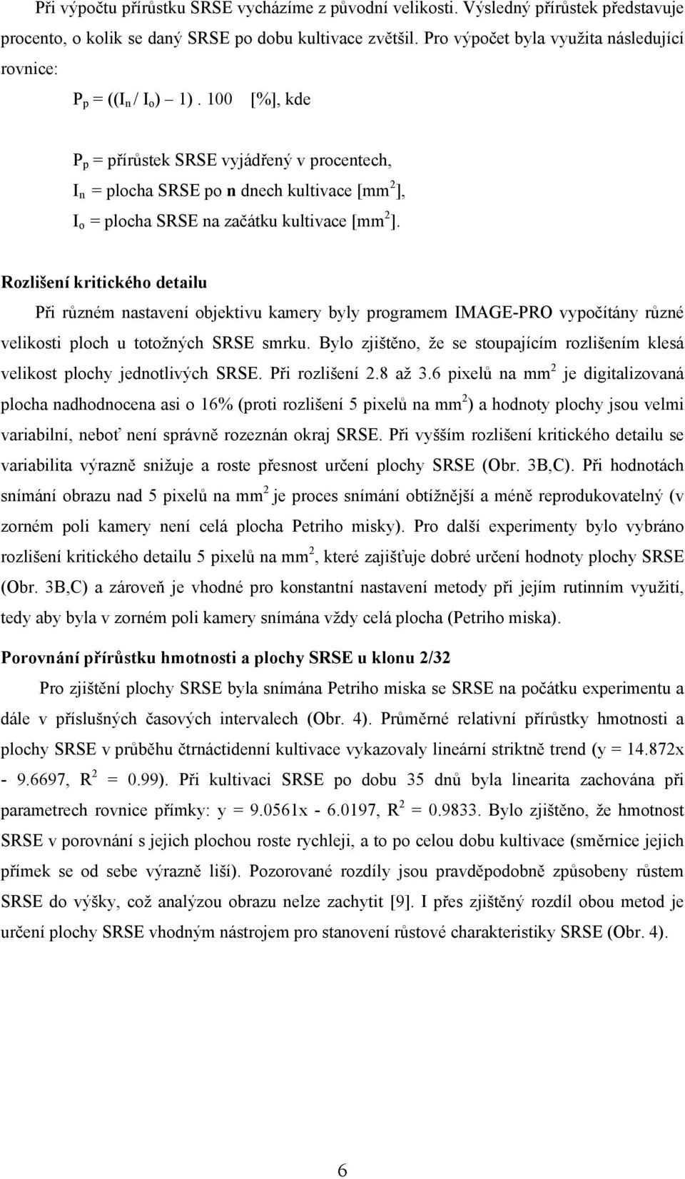 100 [%], kde P p = přírůstek SRSE vyjádřený v procentech, I n = plocha SRSE po n dnech kultivace [mm 2 ], I o = plocha SRSE na začátku kultivace [mm 2 ].