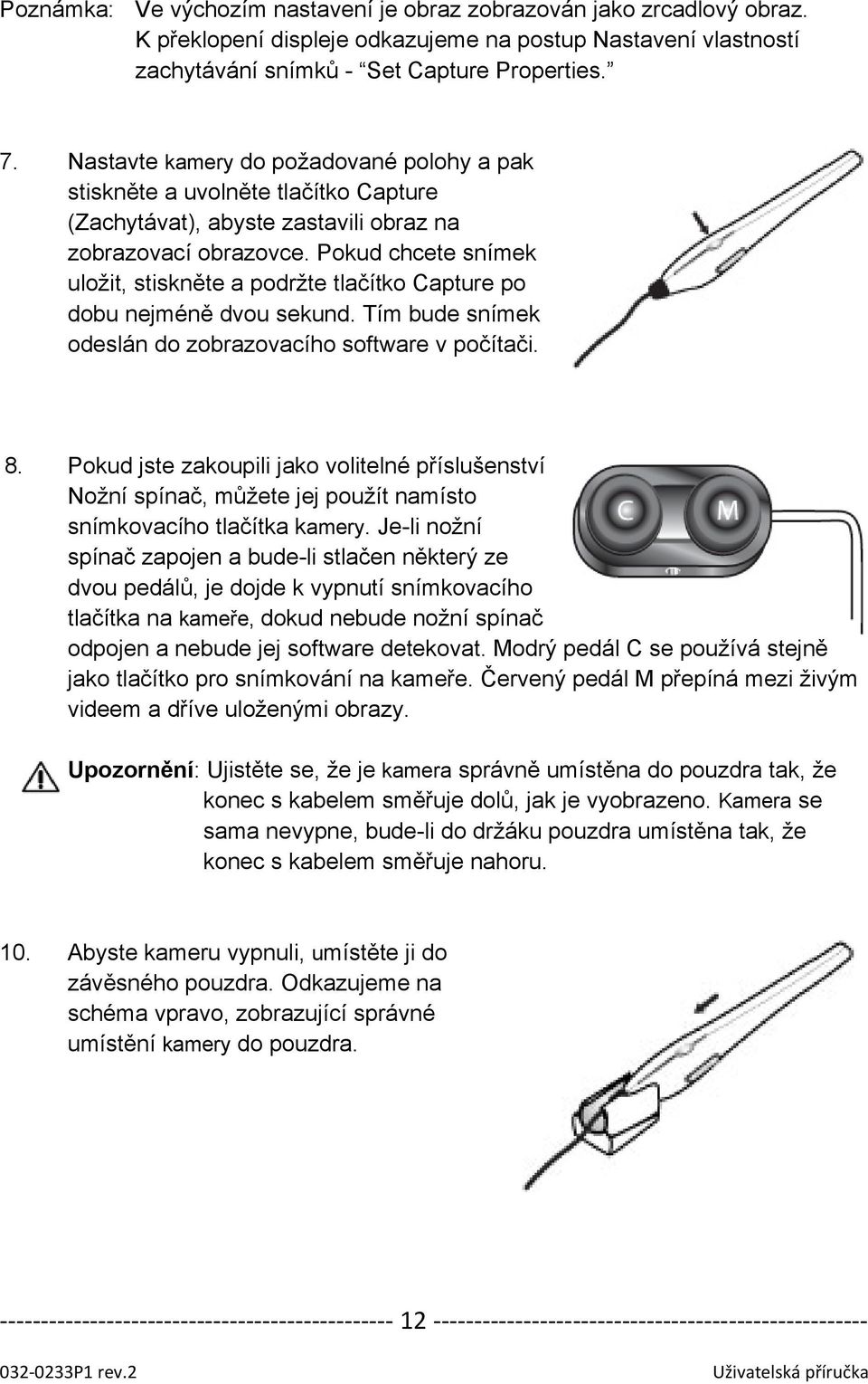 Pokud chcete snímek uložit, stiskněte a podržte tlačítko Capture po dobu nejméně dvou sekund. Tím bude snímek odeslán do zobrazovacího software v počítači. 8.