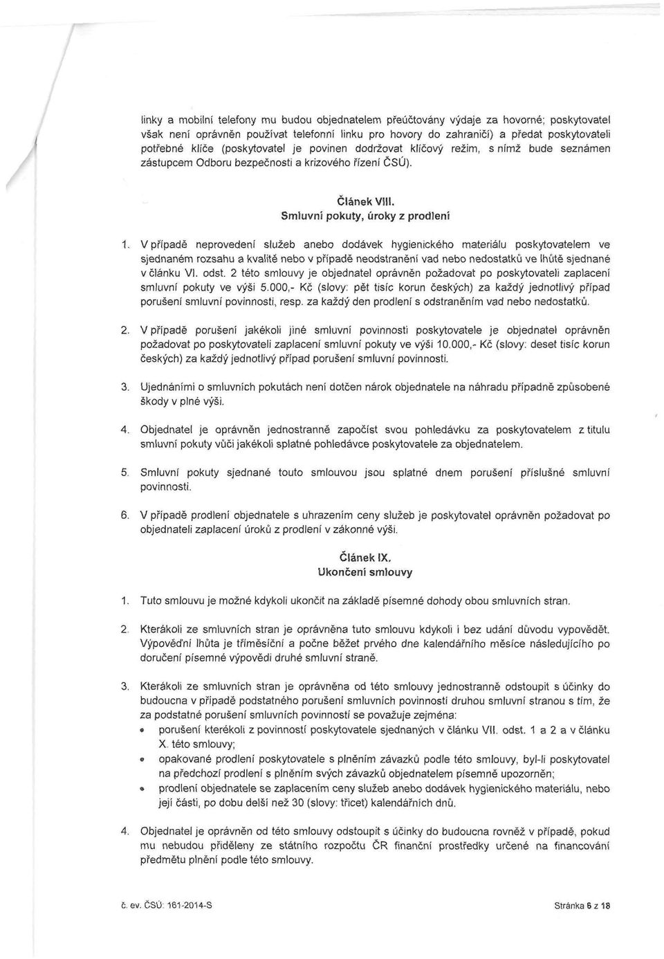 V případě neprovedení služeb anebo dodávek hygienického materiálu poskytovatelem ve sjednaném rozsahu a kvalitě nebo v případě neodstranění vad nebo nedostatků ve lhůtě sjednané v článku VI. odst.