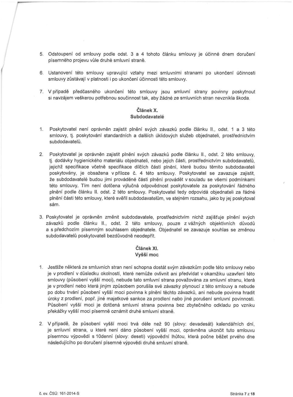 V případě předčasného ukončení této smlouvy jsou smluvní strany povinny poskytnout si navzájem veškerou potřebnou součinnost tak, aby žádné ze smluvních stran nevznikla škoda Článek X.