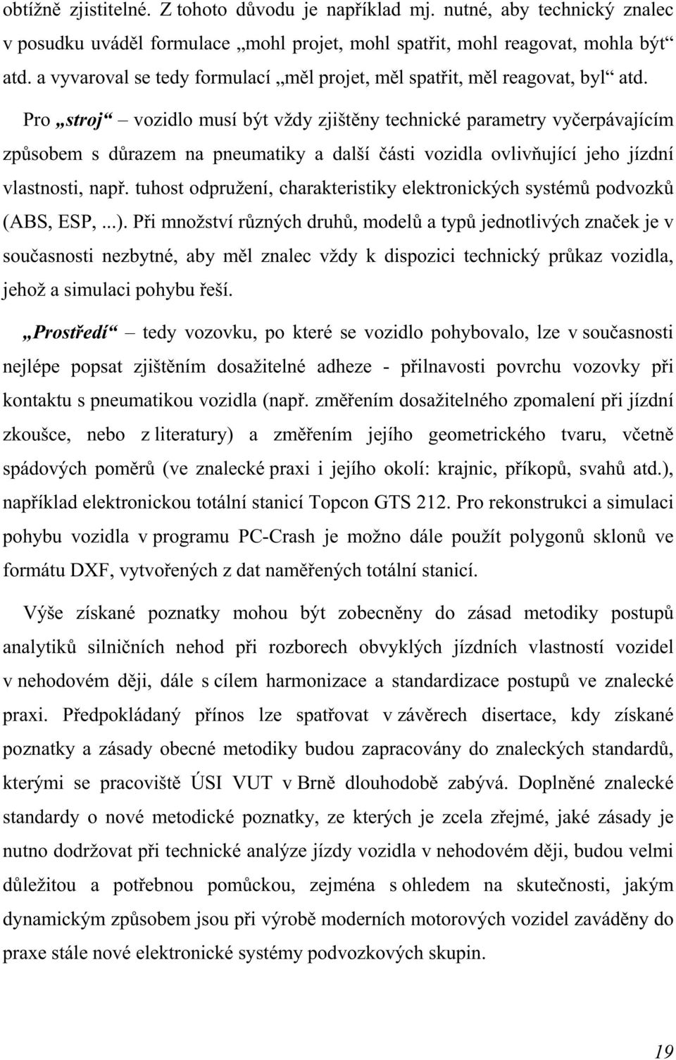 Pro stroj vozidlo musí být vždy zjištěny technické parametry vyčerpávajícím způsobem s důrazem na pneumatiky a další části vozidla ovlivňující jeho jízdní vlastnosti, např.