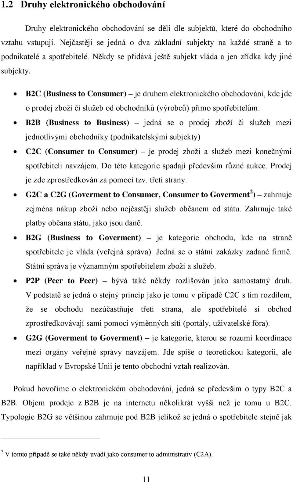 B2C (Business to Consumer) je druhem elektronického obchodování, kde jde o prodej zboţí či sluţeb od obchodníků (výrobců) přímo spotřebitelům.