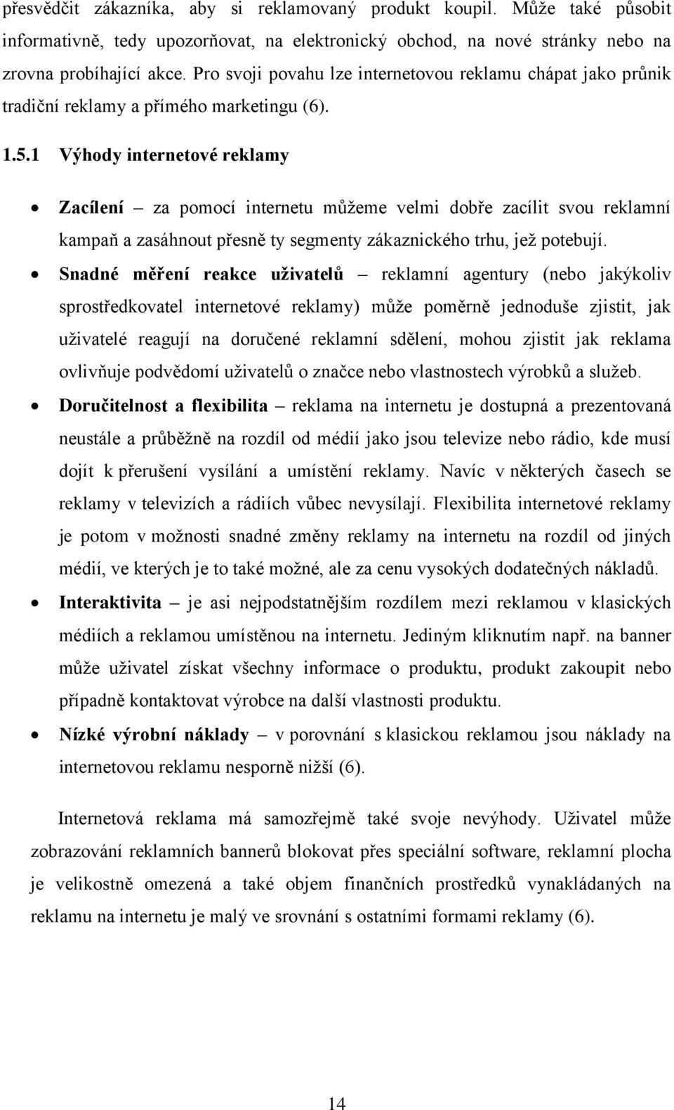 1 Výhody internetové reklamy Zacílení za pomocí internetu můţeme velmi dobře zacílit svou reklamní kampaň a zasáhnout přesně ty segmenty zákaznického trhu, jeţ potebují.