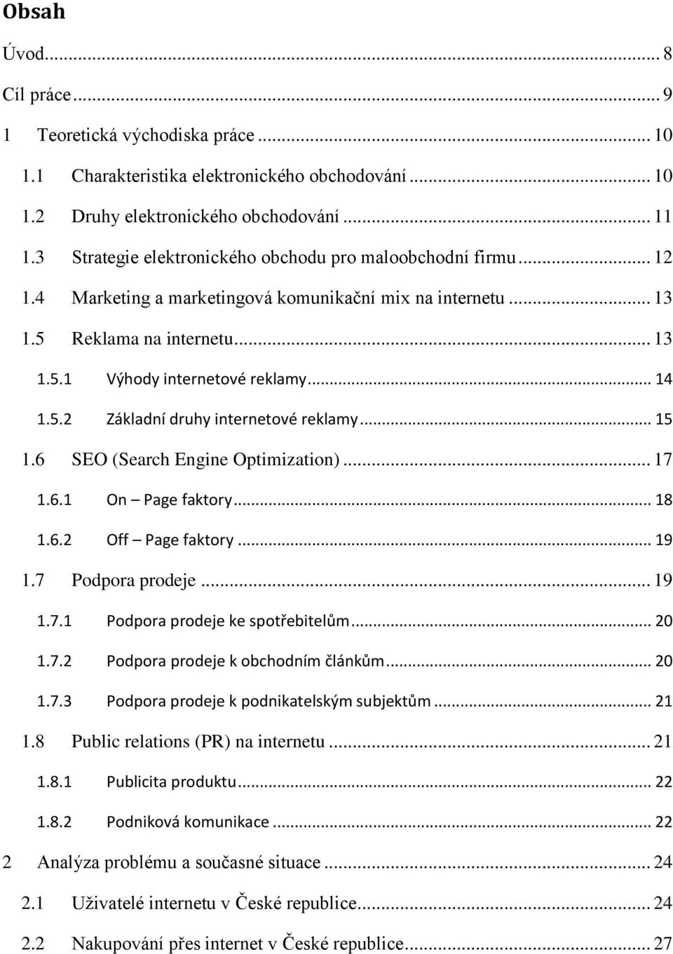 5.2 Základní druhy internetové reklamy... 15 1.6 SEO (Search Engine Optimization)... 17 1.6.1 On Page faktory... 18 1.6.2 Off Page faktory... 19 1.7 Podpora prodeje... 19 1.7.1 Podpora prodeje ke spotřebitelům.