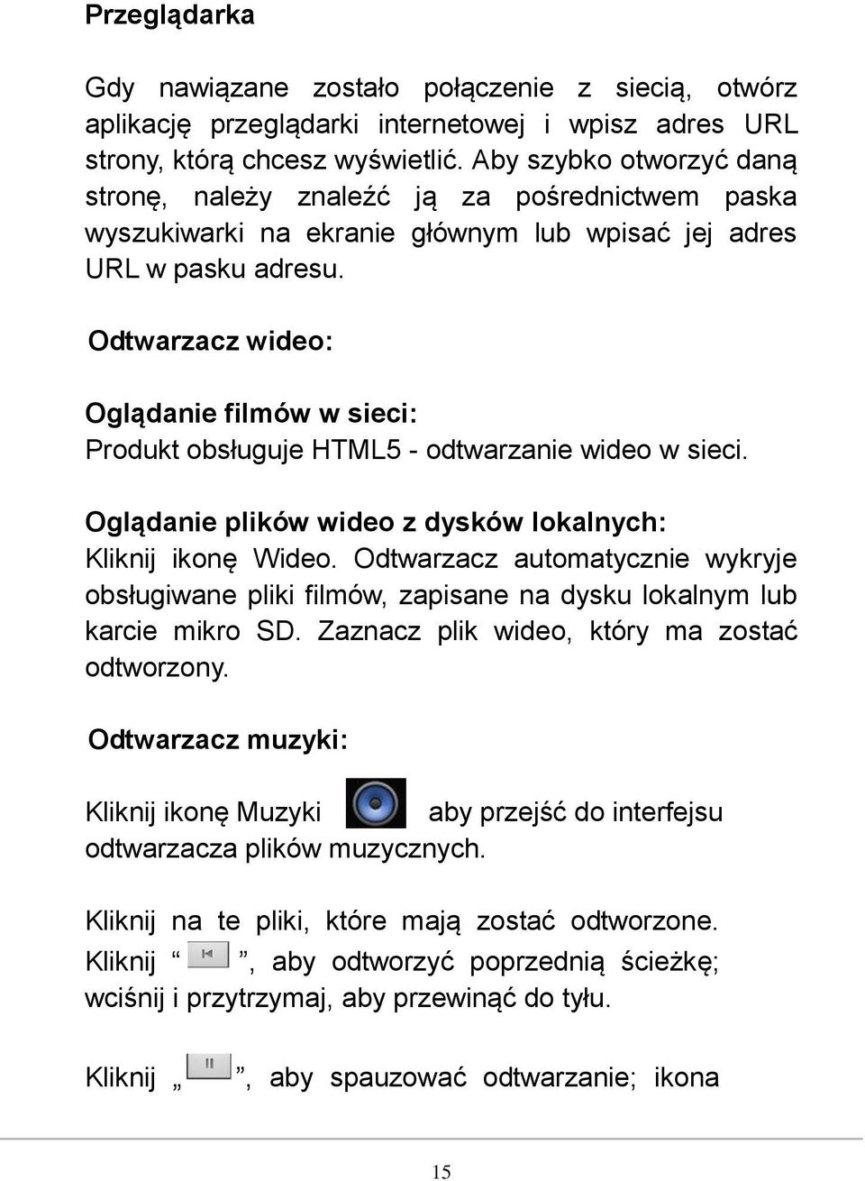Odtwarzacz wideo: Oglądanie filmów w sieci: Produkt obsługuje HTML5 - odtwarzanie wideo w sieci. Oglądanie plików wideo z dysków lokalnych: Kliknij ikonę Wideo.