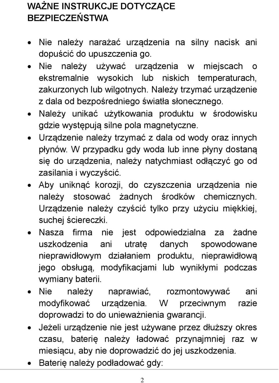 Należy unikać użytkowania produktu w środowisku gdzie występują silne pola magnetyczne. Urządzenie należy trzymać z dala od wody oraz innych płynów.