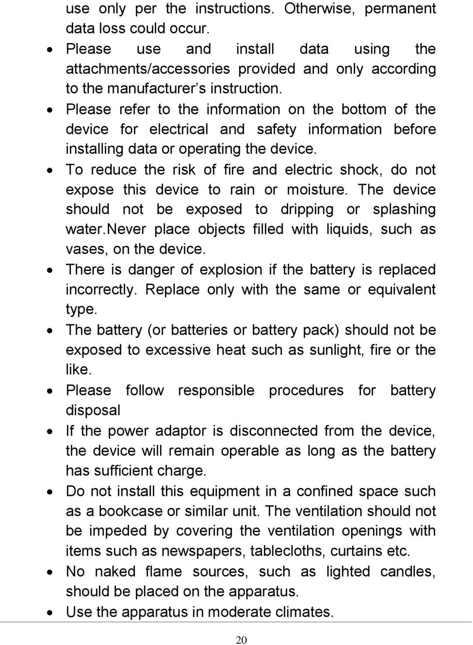 To reduce the risk of fire and electric shock, do not expose this device to rain or moisture. The device should not be exposed to dripping or splashing water.