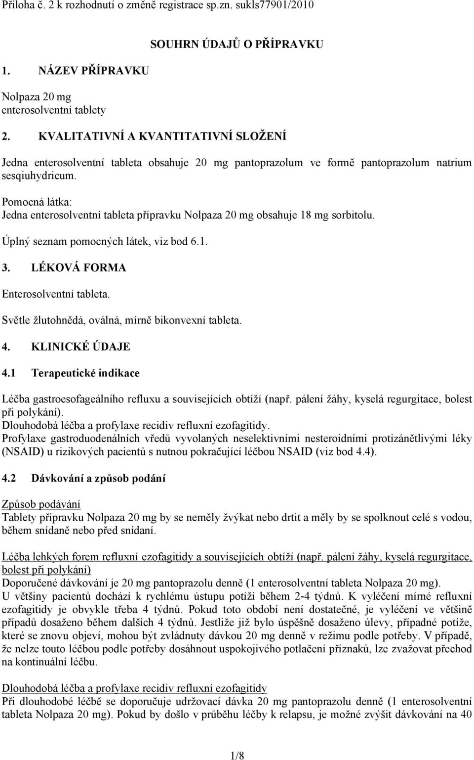 Pomocná látka: Jedna enterosolventní tableta přípravku Nolpaza 20 mg obsahuje 18 mg sorbitolu. Úplný seznam pomocných látek, viz bod 6.1. 3. LÉKOVÁ FORMA Enterosolventní tableta.