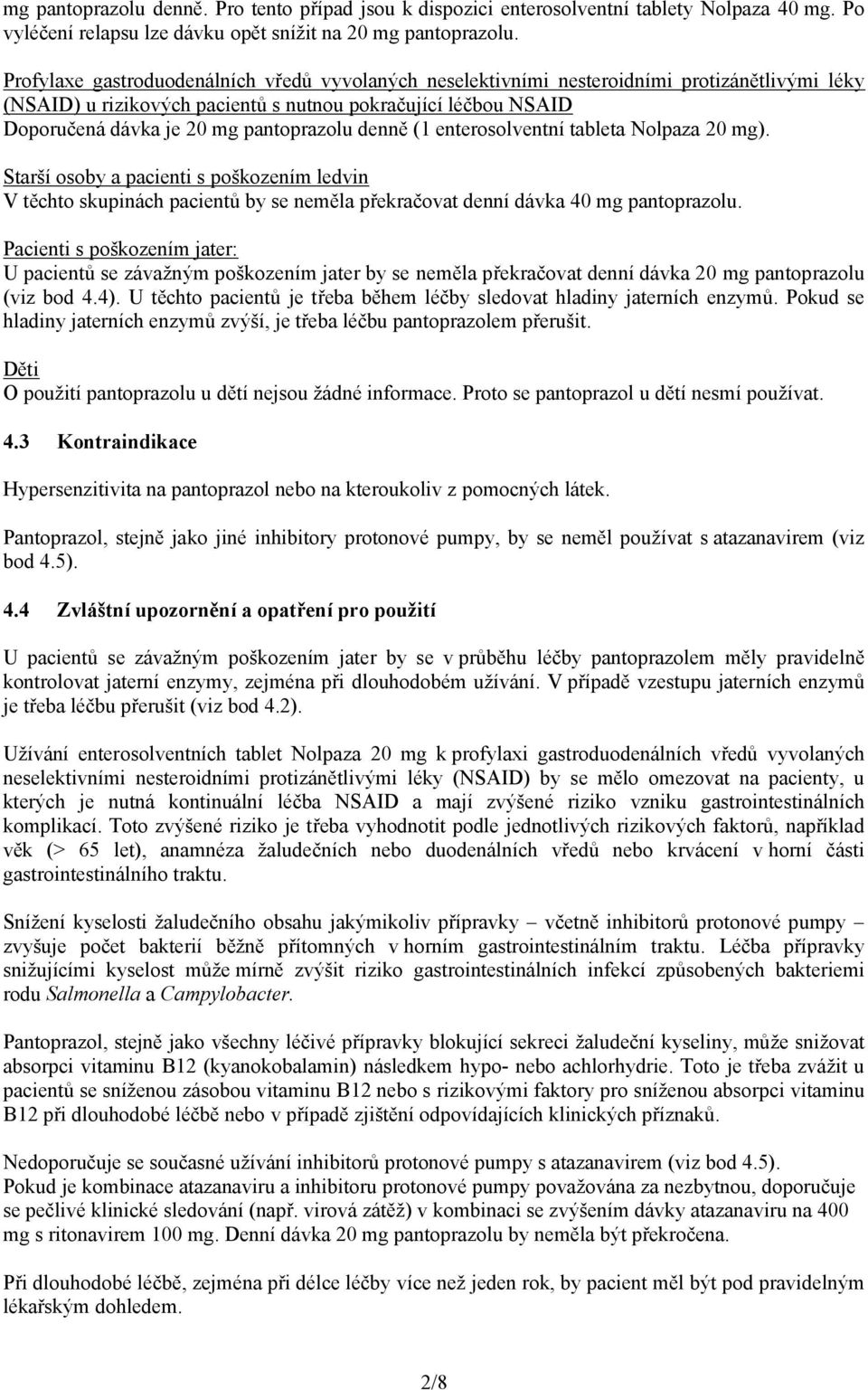 denně (1 enterosolventní tableta Nolpaza 20 mg). Starší osoby a pacienti s poškozením ledvin V těchto skupinách pacientů by se neměla překračovat denní dávka 40 mg pantoprazolu.