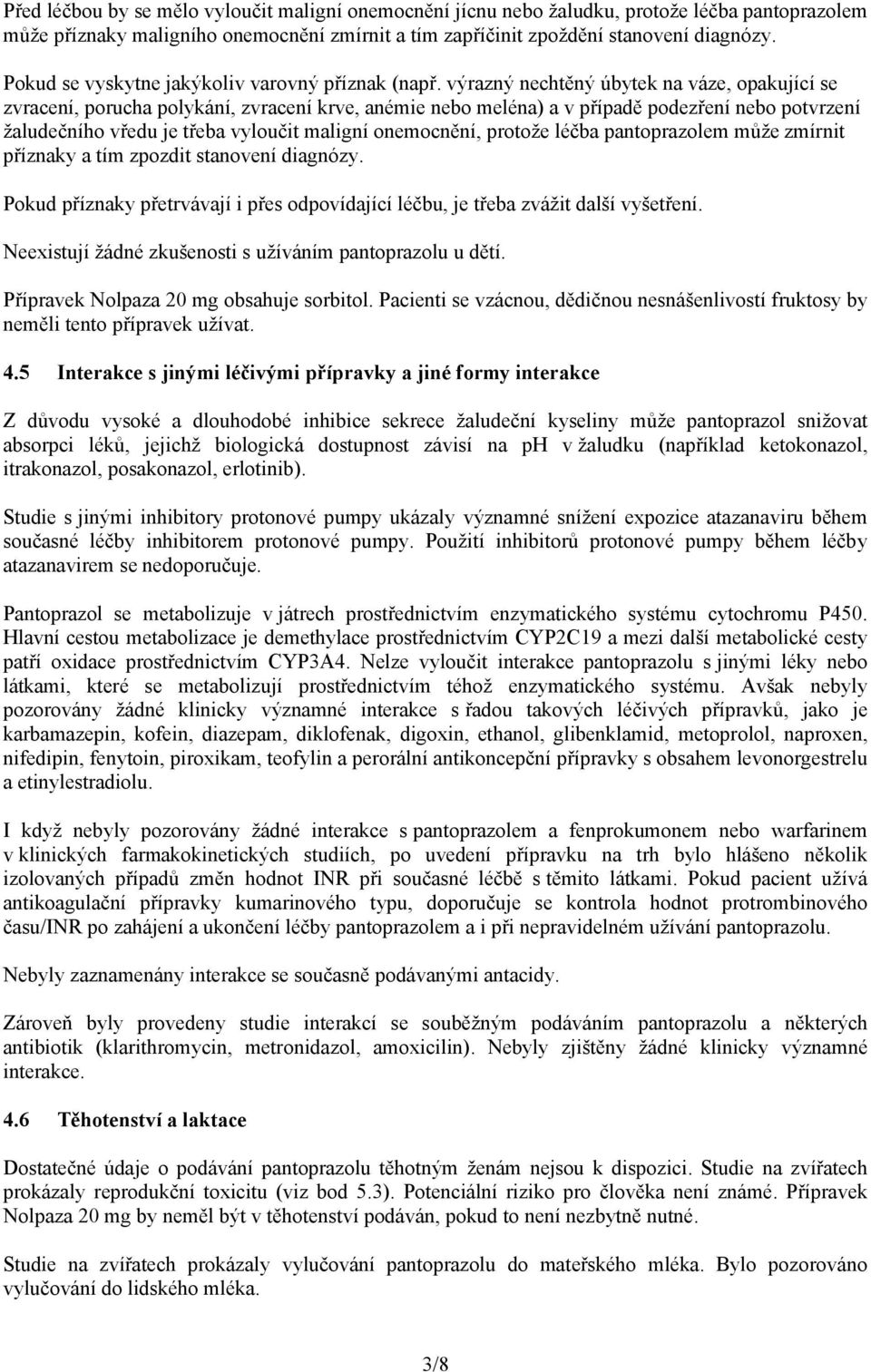 výrazný nechtěný úbytek na váze, opakující se zvracení, porucha polykání, zvracení krve, anémie nebo meléna) a v případě podezření nebo potvrzení žaludečního vředu je třeba vyloučit maligní