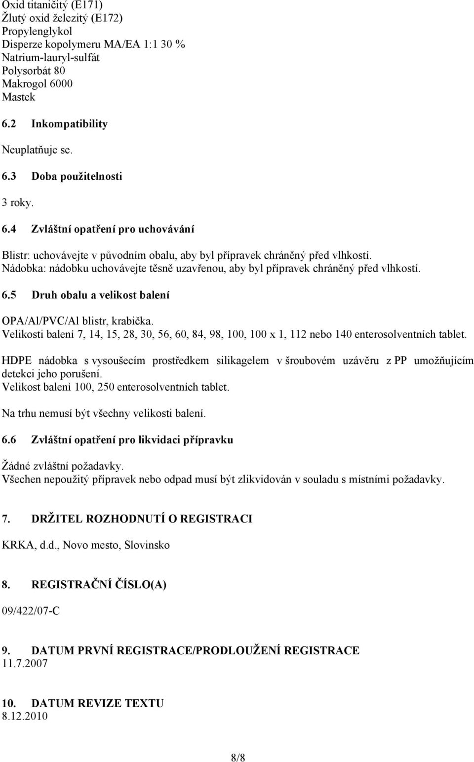 Nádobka: nádobku uchovávejte těsně uzavřenou, aby byl přípravek chráněný před vlhkostí. 6.5 Druh obalu a velikost balení OPA/Al/PVC/Al blistr, krabička.