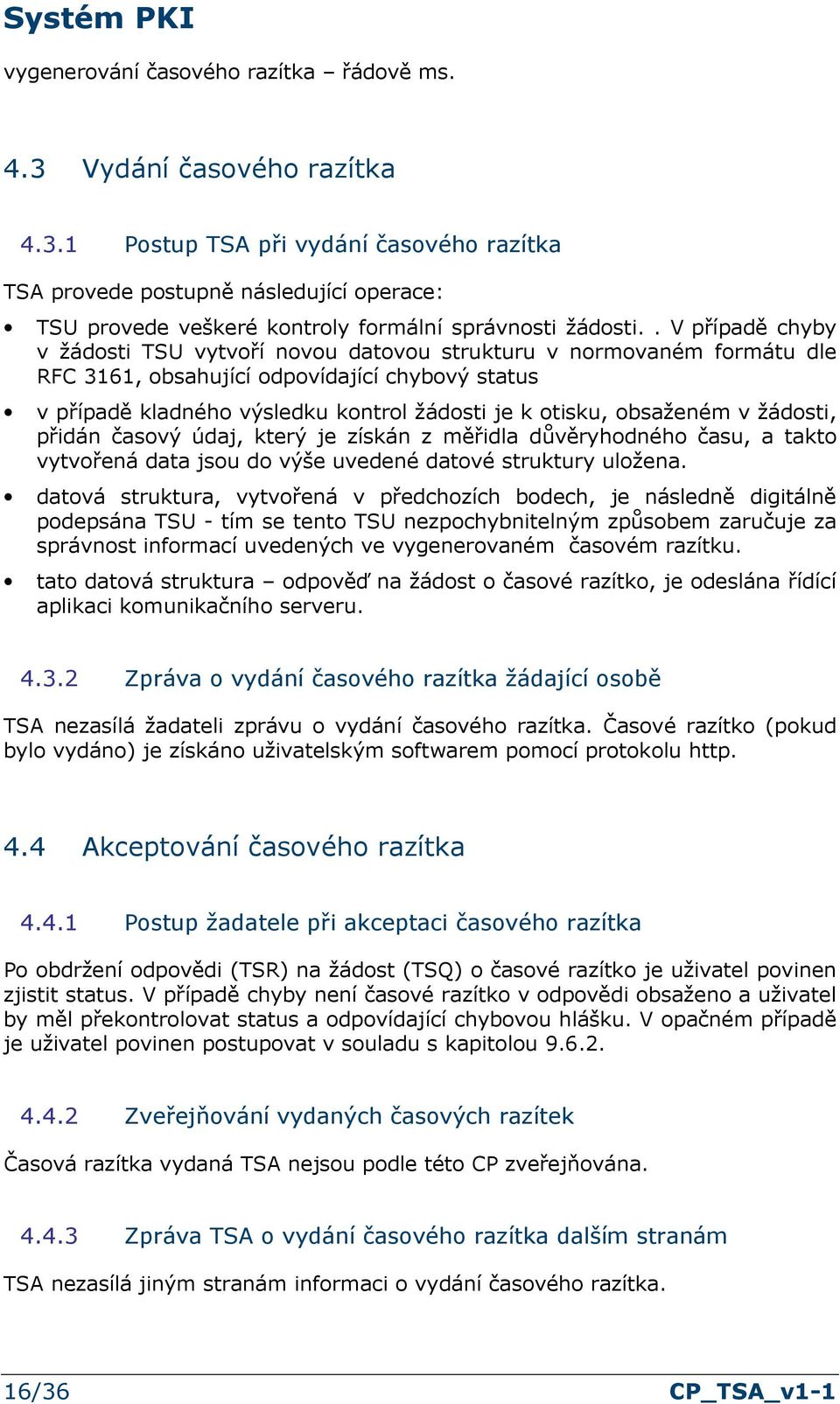 obsaženém v žádosti, přidán časový údaj, který je získán z měřidla důvěryhodného času, a takto vytvořená data jsou do výše uvedené datové struktury uložena.