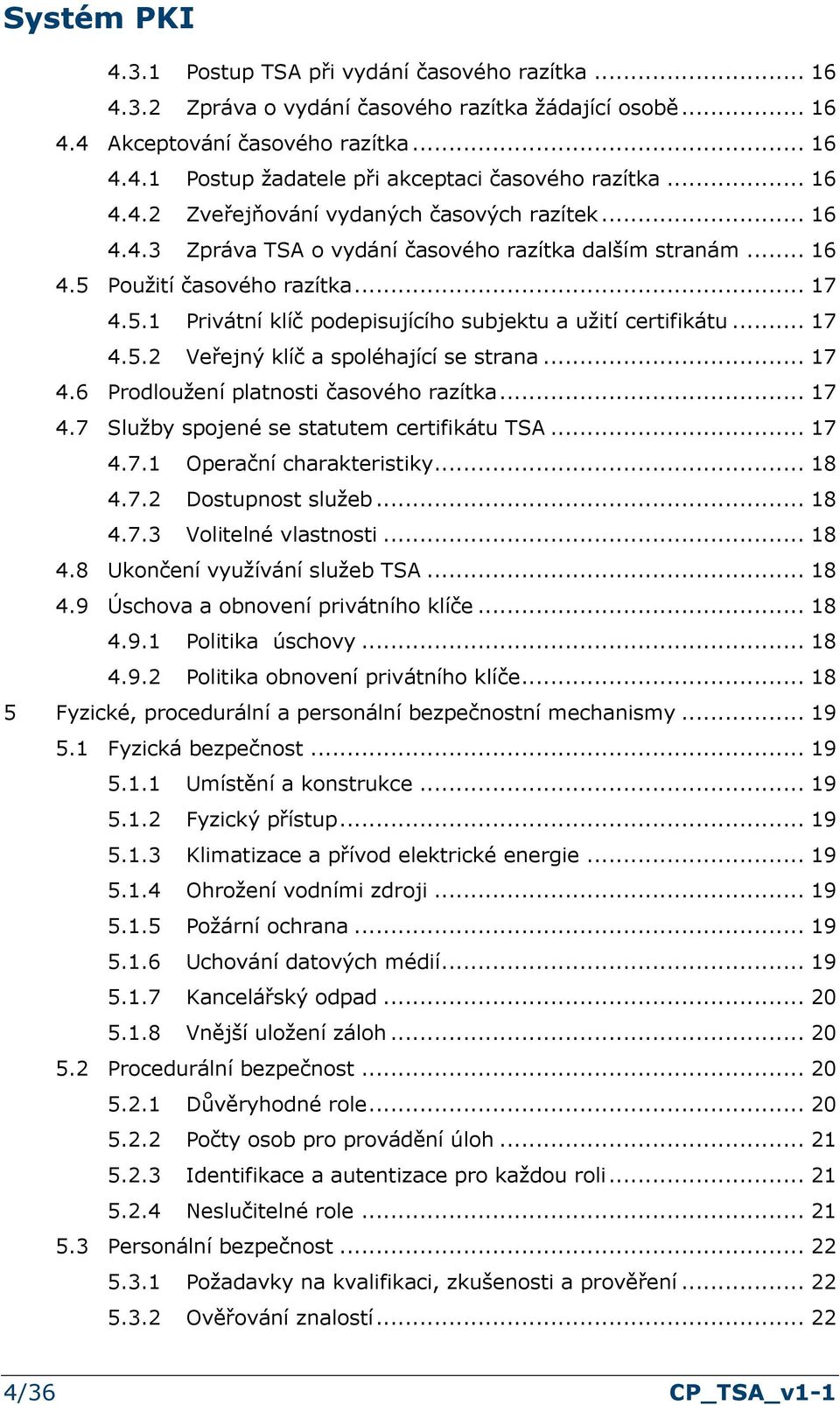 .. 17 4.5.2 Veřejný klíč a spoléhající se strana... 17 4.6 Prodloužení platnosti časového razítka... 17 4.7 Služby spojené se statutem certifikátu TSA... 17 4.7.1 Operační charakteristiky... 18 4.7.2 Dostupnost služeb.