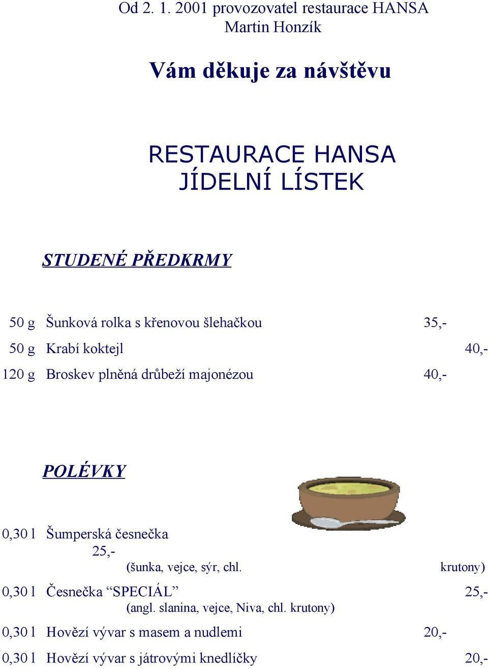 Šunková rolka s křenovou šlehačkou 35, 50 g Krabí koktejl 40, 120 g Broskev plněná drůbeží majonézou 40, POLÉVKY