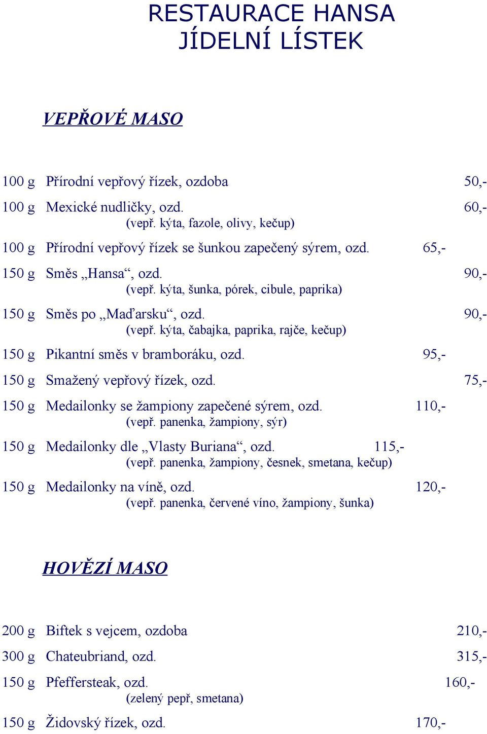 95, 150 g Smažený vepřový řízek, ozd. 75, 150 g Medailonky se žampiony zapečené sýrem, ozd. 110, (vepř. panenka, žampiony, sýr) 150 g Medailonky dle Vlasty Buriana, ozd. 115, (vepř.