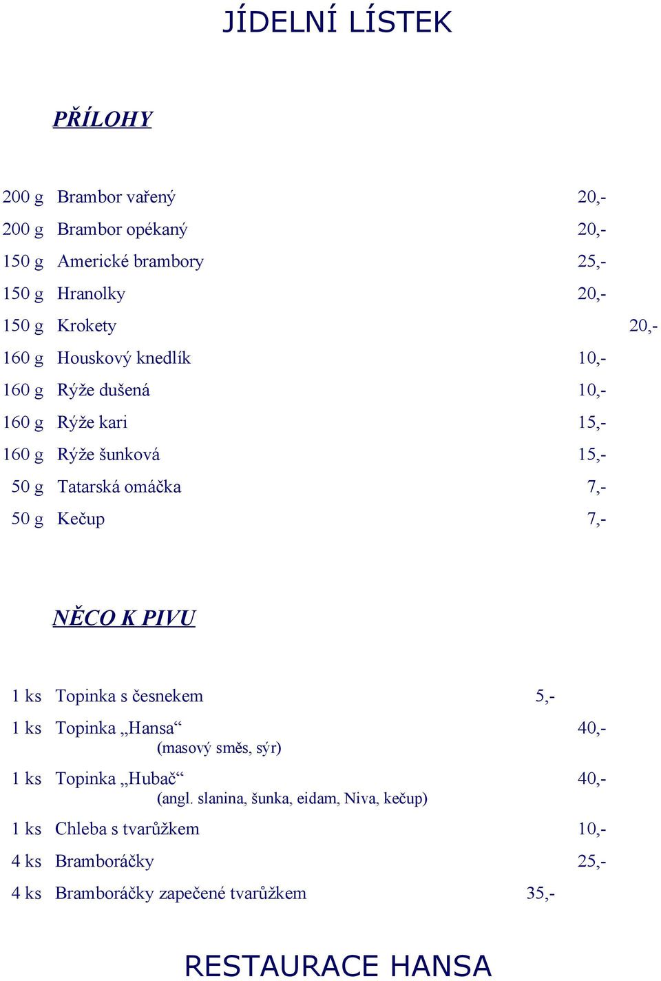 7, NĚCO K PIVU 1 ks Topinka s česnekem 5, 1 ks Topinka Hansa 40, (masový směs, sýr) 1 ks Topinka Hubač 40, (angl.