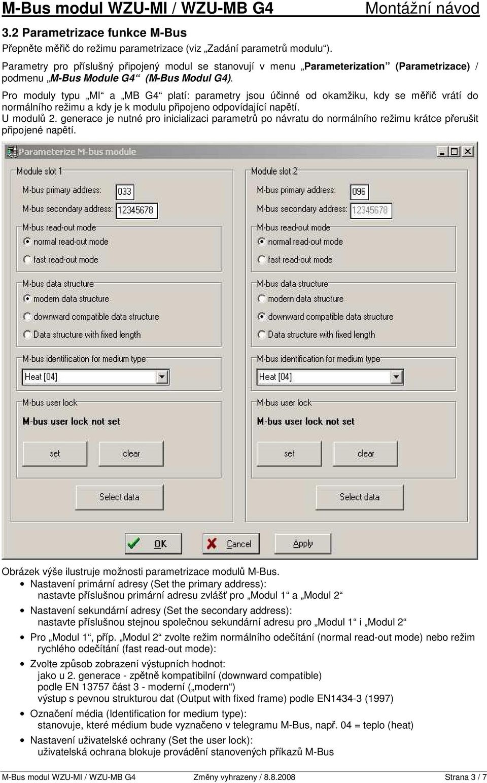 Pro moduly typu MI a MB G4 platí: parametry jsou účinné od okamžiku, kdy se měřič vrátí do normálního režimu a kdy je k modulu připojeno odpovídající napětí. U modulů 2.