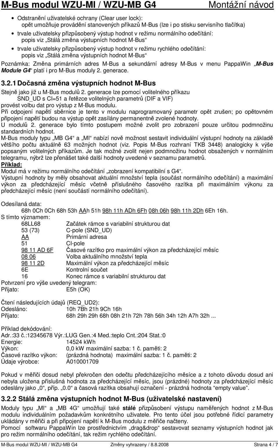 Změna primárních adres M-Bus a sekundární adresy M-Bus v menu PappaWin M-Bus Module G4 platí i pro M-Bus moduly 2. generace. 3.2.1 Dočasná změna výstupních hodnot M-Bus Stejně jako již u M-Bus modulů 2.