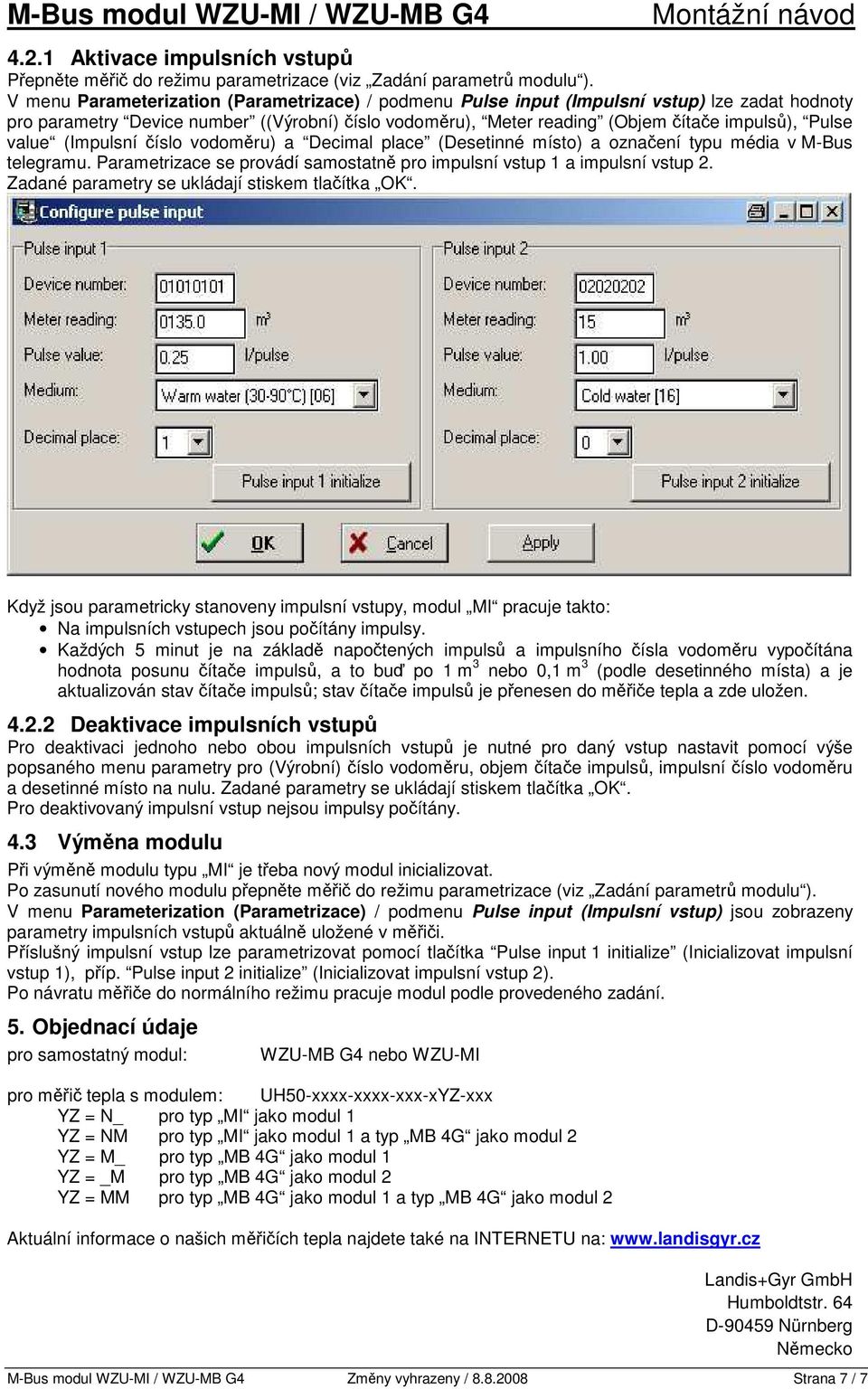 value (Impulsní číslo vodoměru) a Decimal place (Desetinné místo) a označení typu média v M-Bus telegramu. Parametrizace se provádí samostatně pro impulsní vstup 1 a impulsní vstup 2.