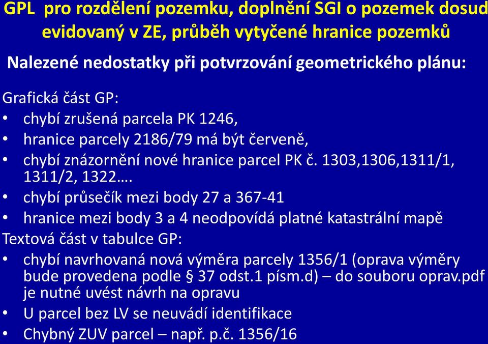 chybí průsečík mezi body 27 a 367-41 hranice mezi body 3 a 4 neodpovídá platné katastrální mapě Textová část v tabulce GP: chybí navrhovaná nová výměra parcely 1356/1