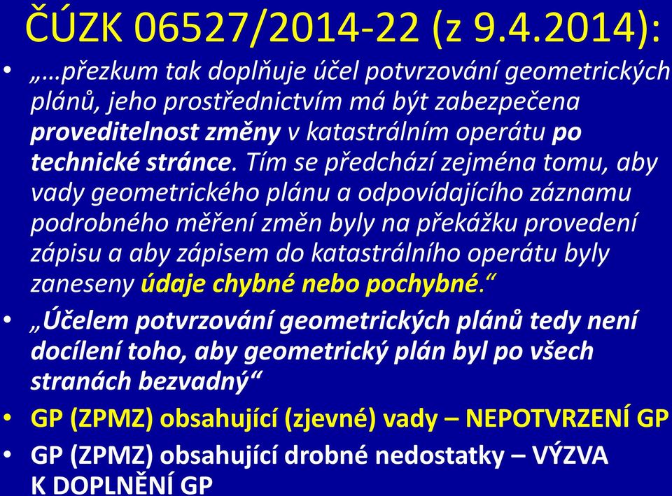 2014): přezkum tak doplňuje účel potvrzování geometrických plánů, jeho prostřednictvím má být zabezpečena proveditelnost změny v katastrálním operátu po